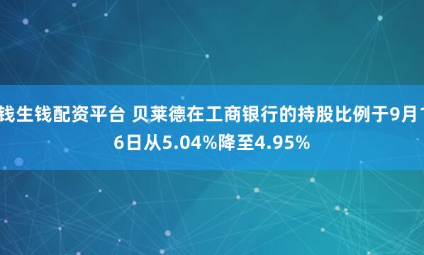 钱生钱配资平台 贝莱德在工商银行的持股比例于9月16日从5.04%降至4.95%